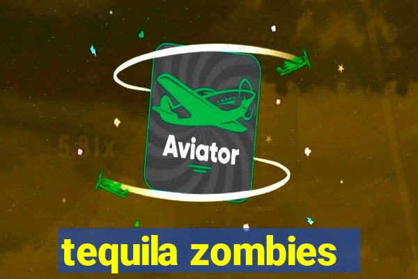 tequila zombies